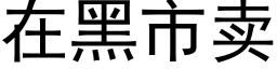 在黑市卖 (黑体矢量字库)