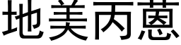 地美丙蒽 (黑體矢量字庫)