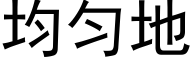 均勻地 (黑體矢量字庫)