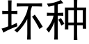 坏种 (黑体矢量字库)