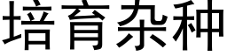 培育杂种 (黑体矢量字库)