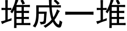 堆成一堆 (黑體矢量字庫)