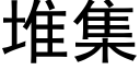 堆集 (黑體矢量字庫)