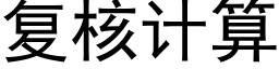 复核计算 (黑体矢量字库)