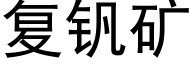 复钒矿 (黑体矢量字库)