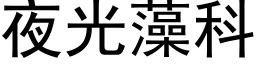 夜光藻科 (黑體矢量字庫)