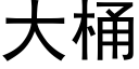 大桶 (黑體矢量字庫)