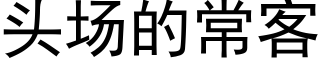 頭場的常客 (黑體矢量字庫)