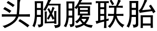 頭胸腹聯胎 (黑體矢量字庫)