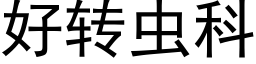 好轉蟲科 (黑體矢量字庫)