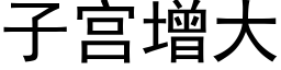 子宫增大 (黑体矢量字库)