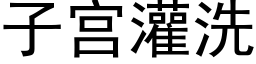 子宫灌洗 (黑体矢量字库)