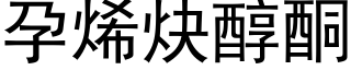 孕烯炔醇酮 (黑體矢量字庫)