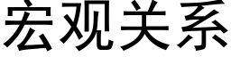 宏觀關系 (黑體矢量字庫)