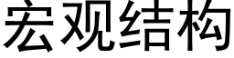 宏观结构 (黑体矢量字库)