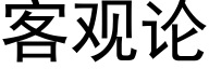 客觀論 (黑體矢量字庫)