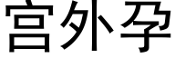 宮外孕 (黑體矢量字庫)