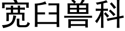 宽臼兽科 (黑体矢量字库)