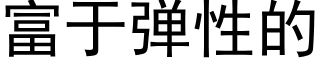 富于弹性的 (黑体矢量字库)