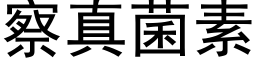 察真菌素 (黑体矢量字库)