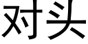 對頭 (黑體矢量字庫)