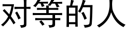 對等的人 (黑體矢量字庫)