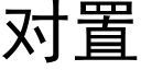 對置 (黑體矢量字庫)