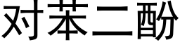 对苯二酚 (黑体矢量字库)