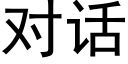 对话 (黑体矢量字库)