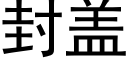 封盖 (黑体矢量字库)