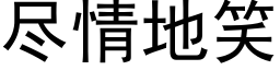 盡情地笑 (黑體矢量字庫)