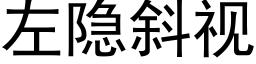 左隐斜視 (黑體矢量字庫)