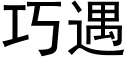 巧遇 (黑體矢量字庫)