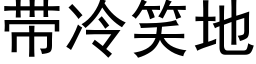 帶冷笑地 (黑體矢量字庫)