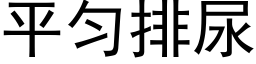 平勻排尿 (黑體矢量字庫)