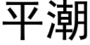 平潮 (黑體矢量字庫)