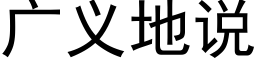 广义地说 (黑体矢量字库)