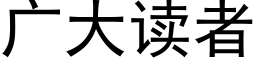 广大读者 (黑体矢量字库)