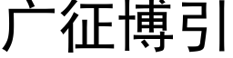 廣征博引 (黑體矢量字庫)