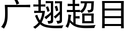 廣翅超目 (黑體矢量字庫)