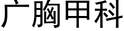 廣胸甲科 (黑體矢量字庫)