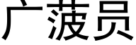 廣菠員 (黑體矢量字庫)