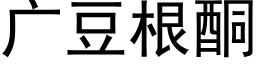 廣豆根酮 (黑體矢量字庫)