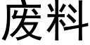 廢料 (黑體矢量字庫)