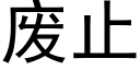 廢止 (黑體矢量字庫)