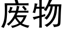 廢物 (黑體矢量字庫)