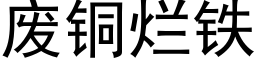 廢銅爛鐵 (黑體矢量字庫)