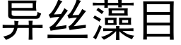 異絲藻目 (黑體矢量字庫)