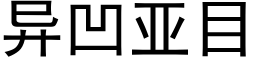 異凹亞目 (黑體矢量字庫)