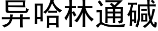 異哈林通堿 (黑體矢量字庫)